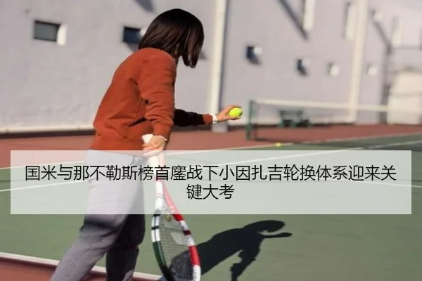 国米与那不勒斯榜首鏖战下小因扎吉轮换体系迎来关键大考